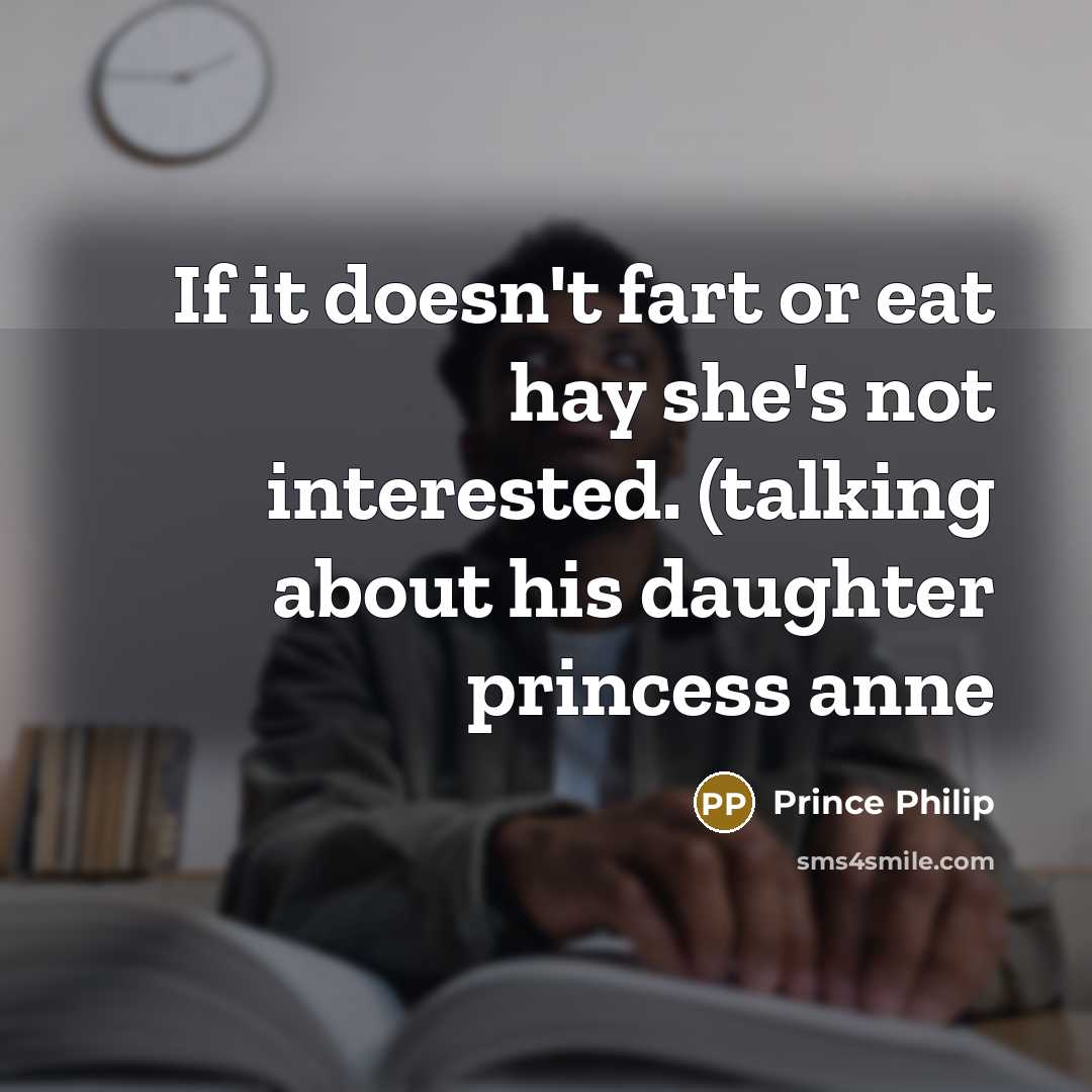 “If it doesn't fart or eat hay she's not interested.…” quote by Prince Philip