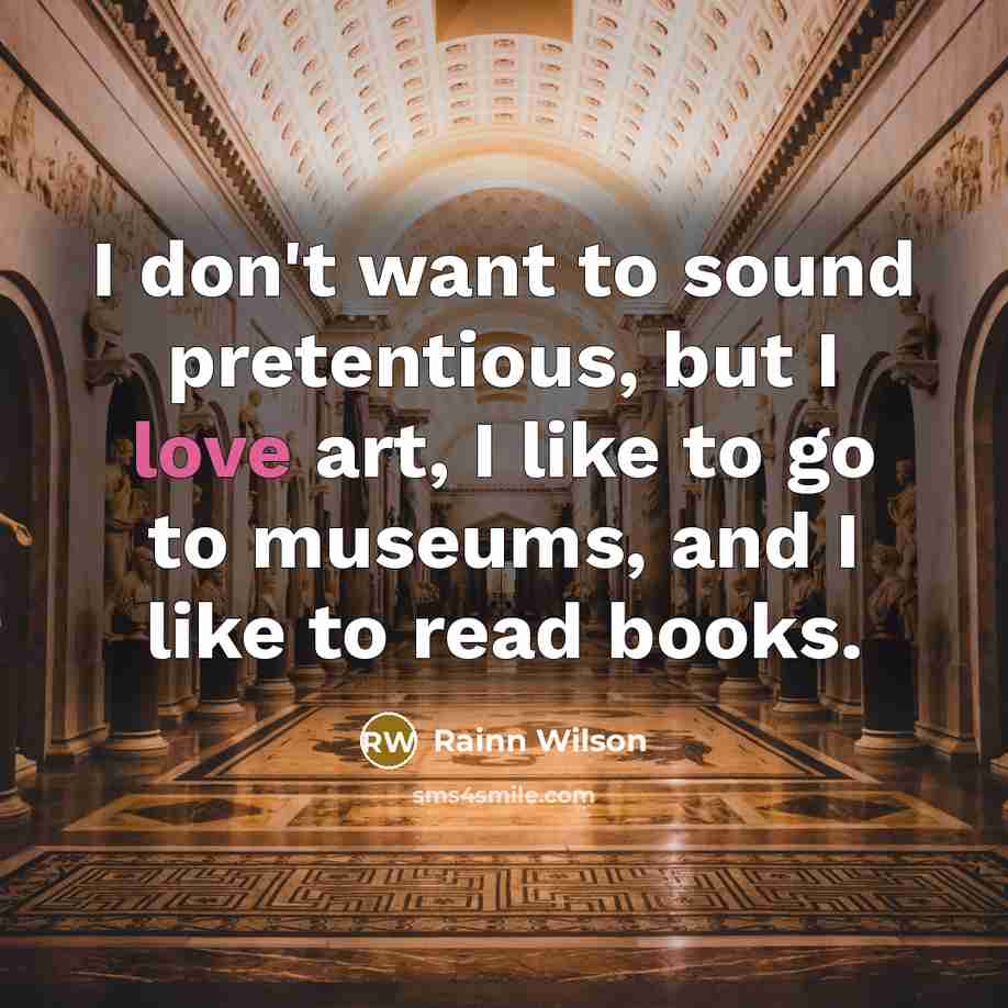“I don't want to sound pretentious, but I love art,…” quote by Rainn Wilson