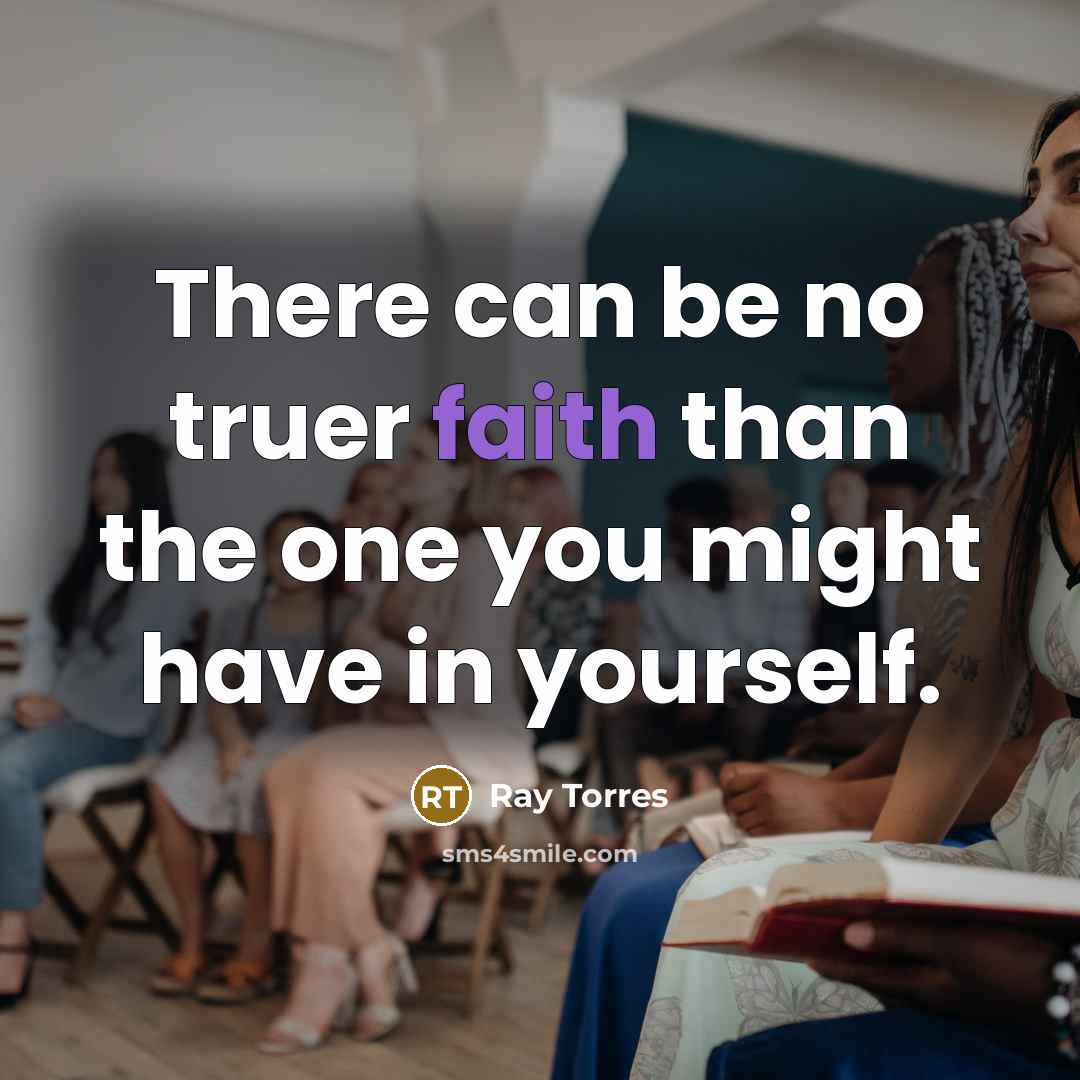 “There can be no truer faith than the one you…” quote by Ray Torres
