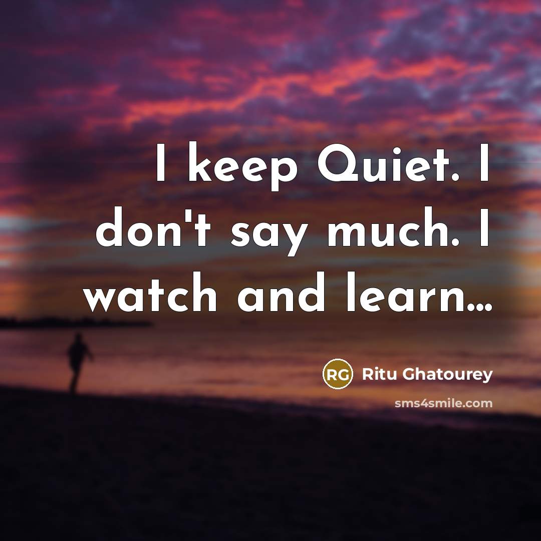 “I keep Quiet. I don't say much. I watch and…” quote by Ritu Ghatourey