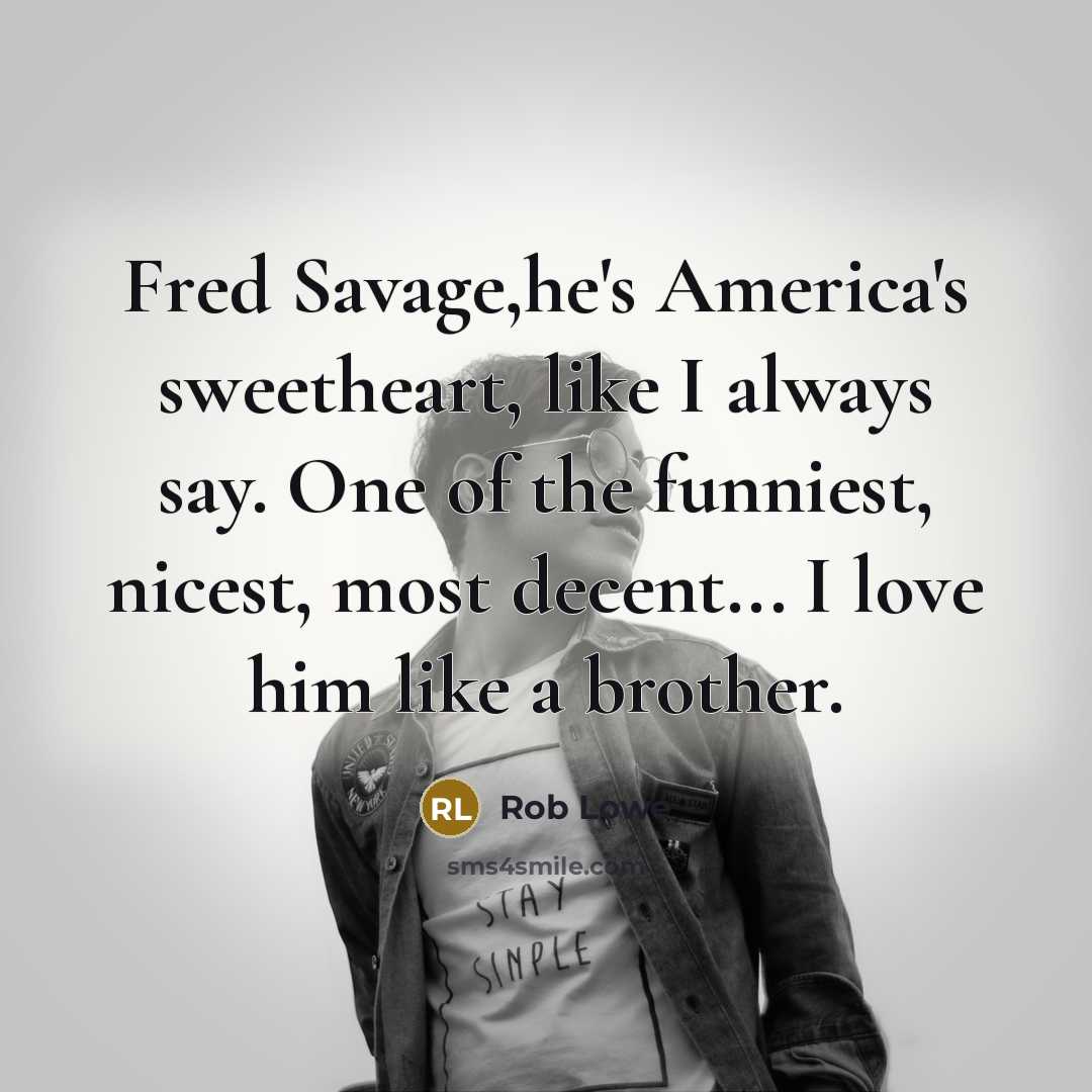 “Fred Savage,he's America's sweetheart, like I always say. One of…” quote by Rob Lowe