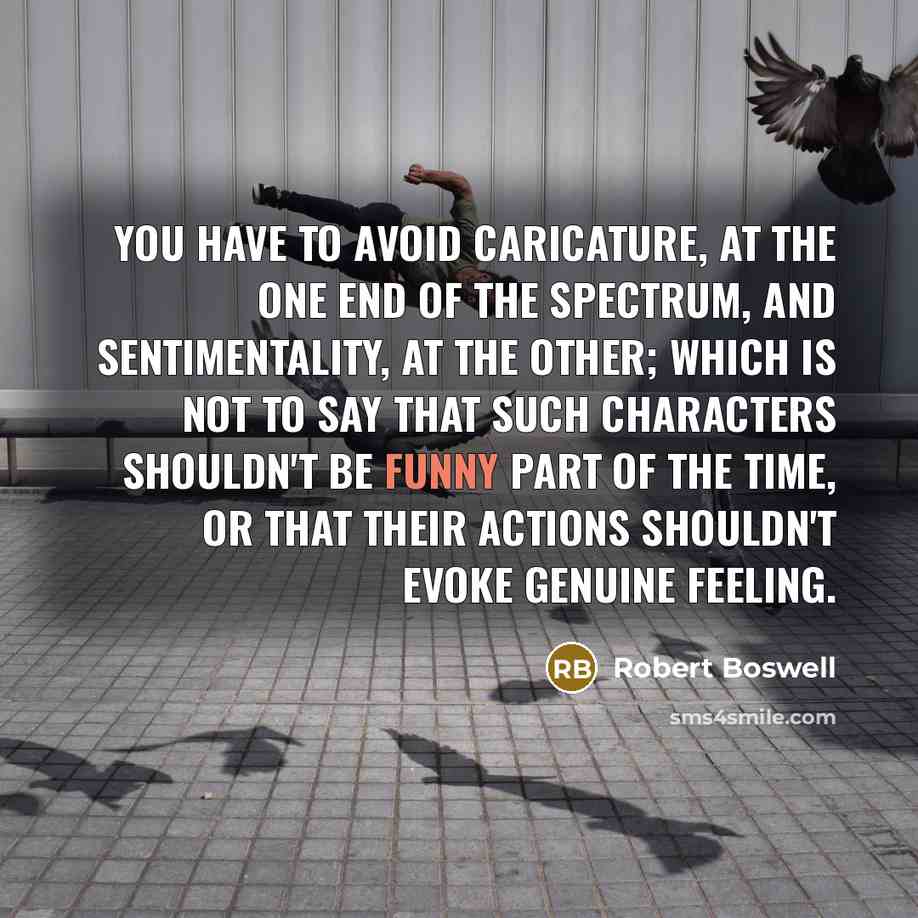 “You have to avoid caricature, at the one end of…” quote by Robert Boswell