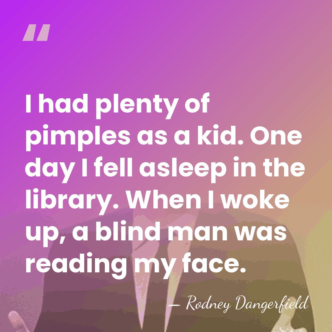 I had plenty of pimples as a kid. One day I fell&hellip; - Rodney Dangerfield