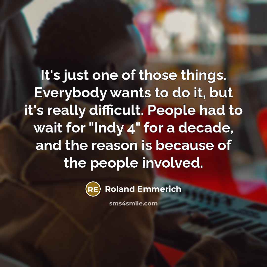 “It's just one of those things. Everybody wants to do…” quote by Roland Emmerich