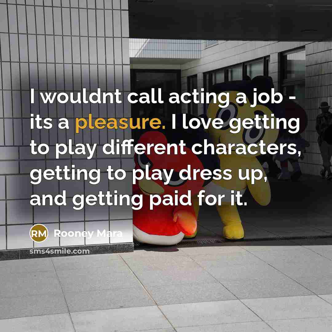 “I wouldnt call acting a job - its a pleasure.…” quote by Rooney Mara