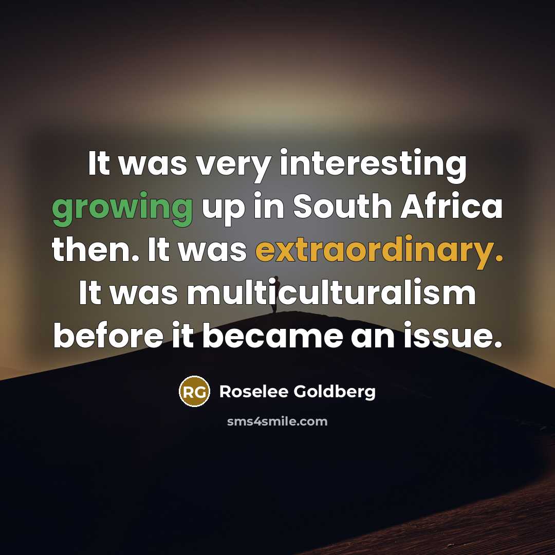 “It was very interesting growing up in South Africa then.…” quote by Roselee Goldberg
