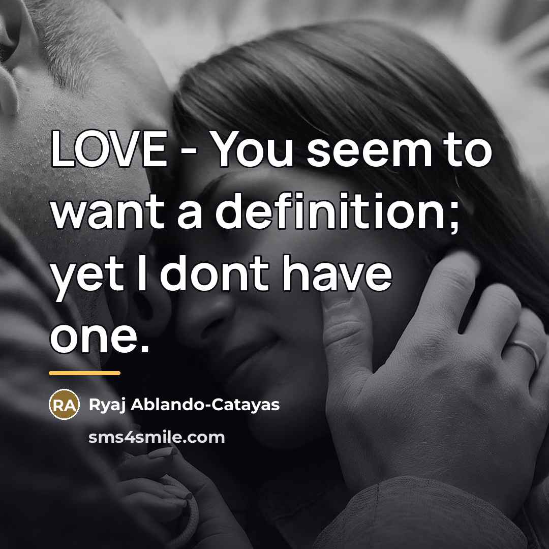 “LOVE - You seem to want a definition; yet I…” quote by Ryaj Ablando-Catayas