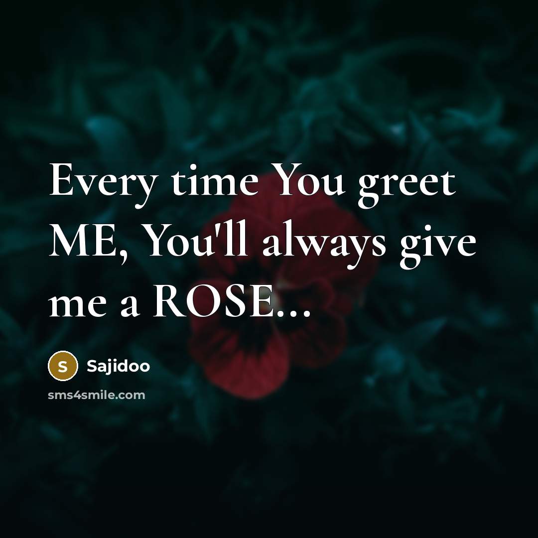 “Every time You greet ME, You'll always give me a…” quote by Sajidoo