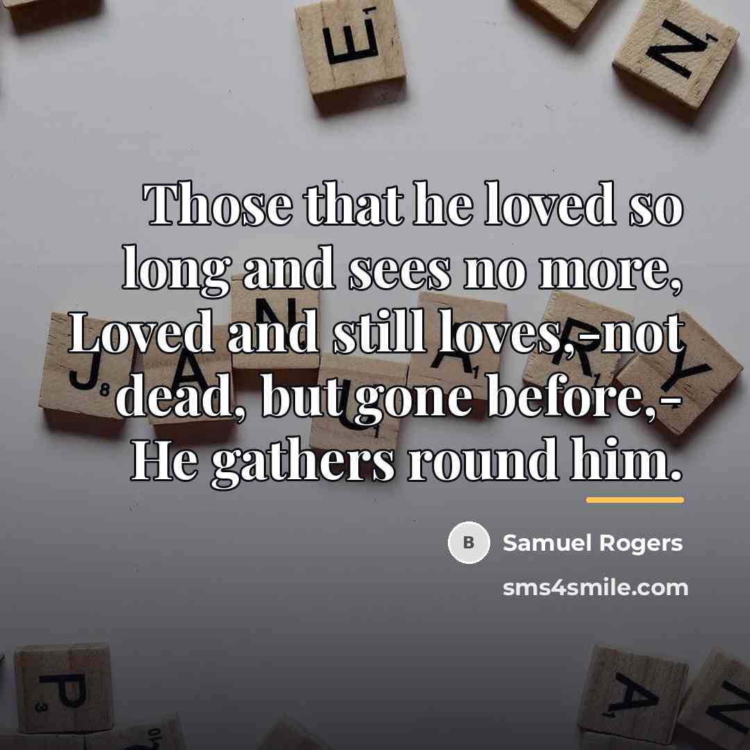 “Those that he loved so long and sees no more,…” quote by Samuel Rogers