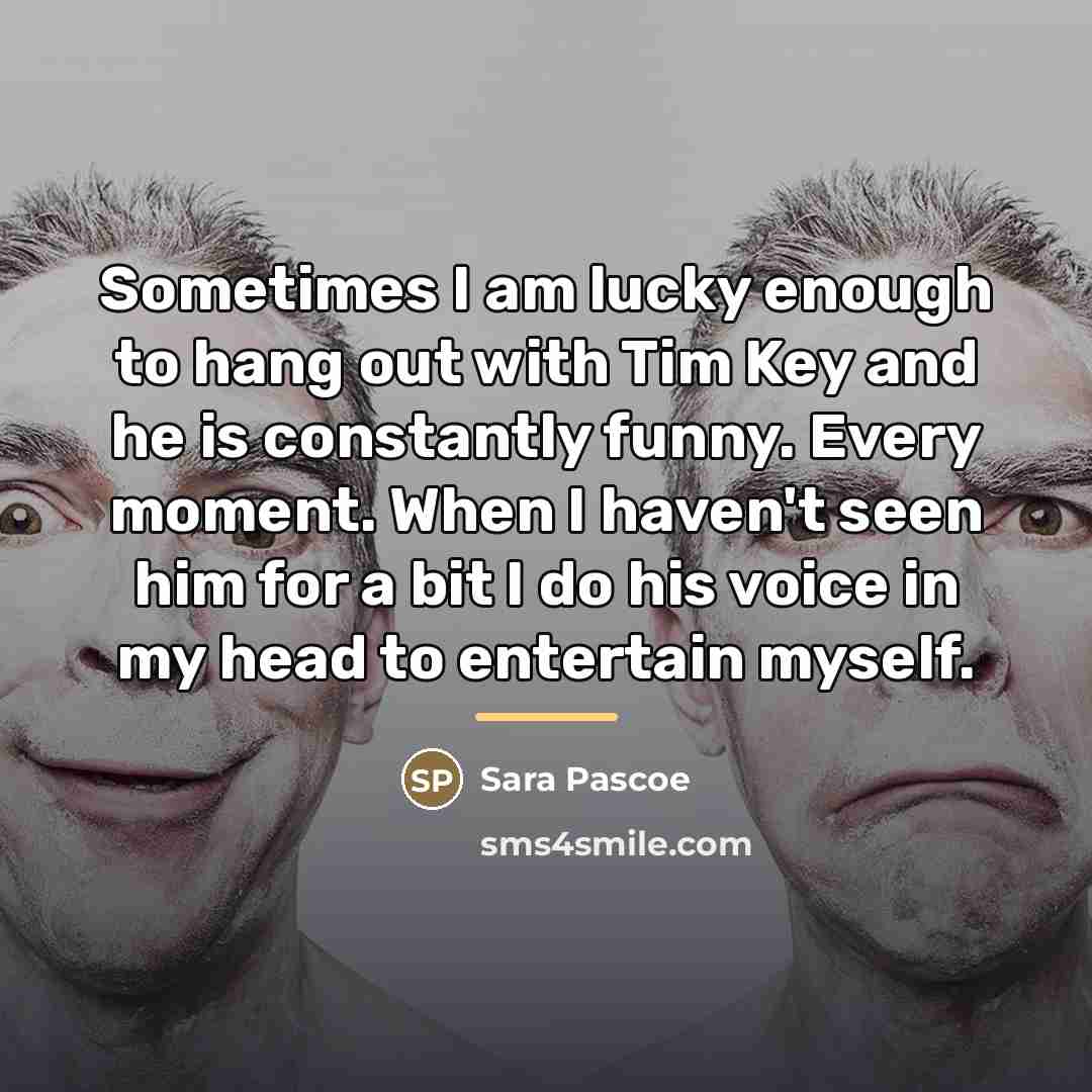 “Sometimes I am lucky enough to hang out with Tim…” quote by Sara Pascoe