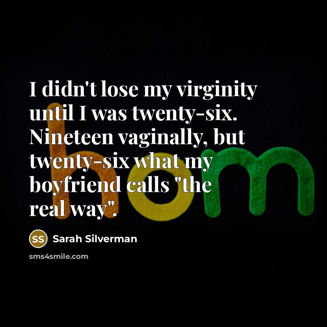 “I didn't lose my virginity until I was twenty-six. Nineteen…” quote by Sarah Silverman