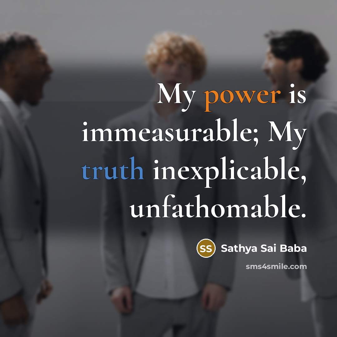 “My power is immeasurable; My truth inexplicable, unfathomable.…” quote by Sathya Sai Baba
