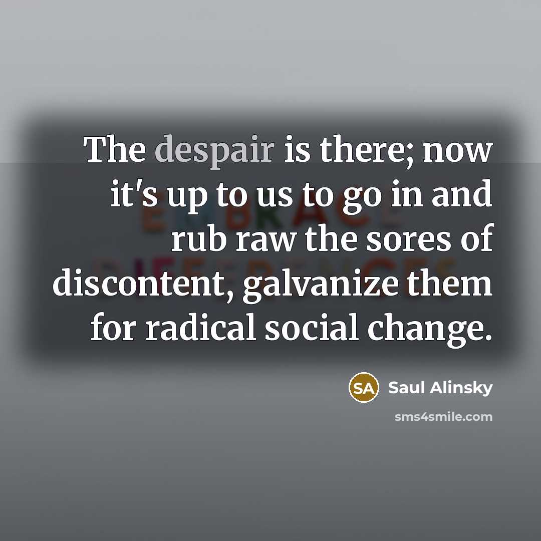“The despair is there; now it's up to us to…” quote by Saul Alinsky