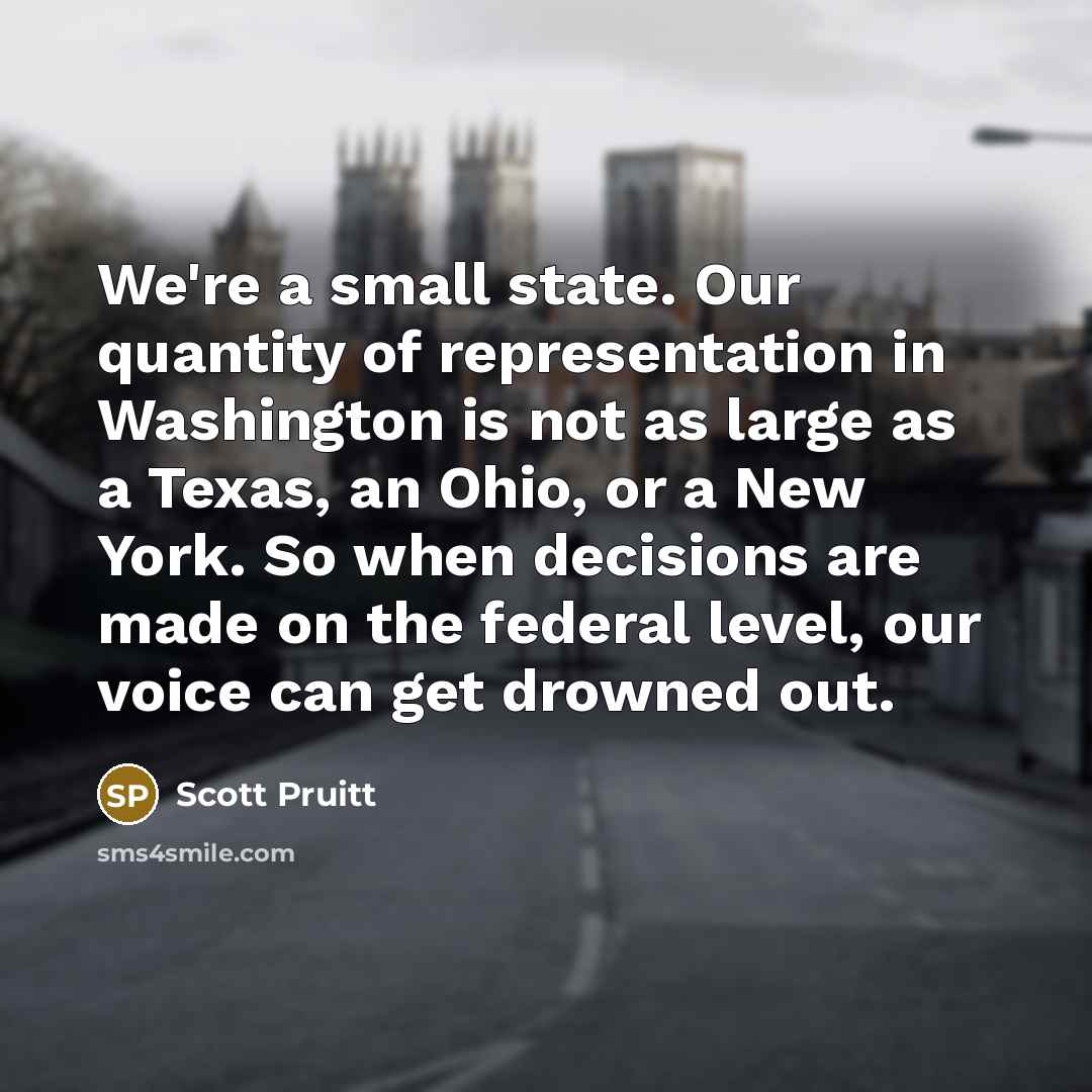 “We're a small state. Our quantity of representation in Washington…” quote by Scott Pruitt