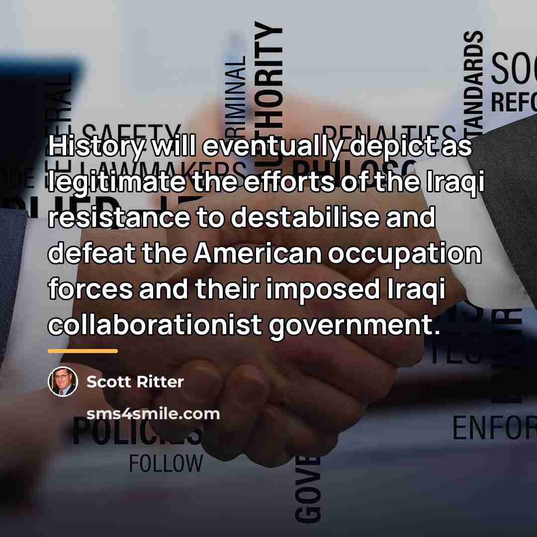 “History will eventually depict as legitimate the efforts of the…” quote by Scott Ritter