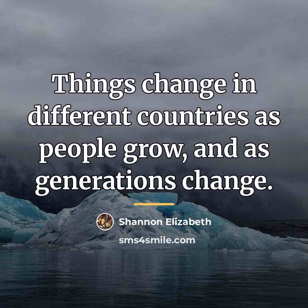 “Things change in different countries as people grow, and as…” quote by Shannon Elizabeth