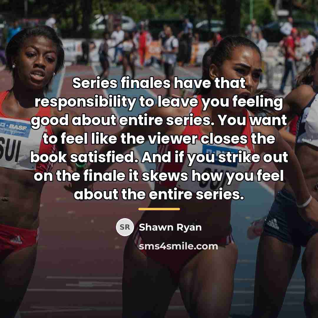 “Series finales have that responsibility to leave you feeling good…” quote by Shawn Ryan