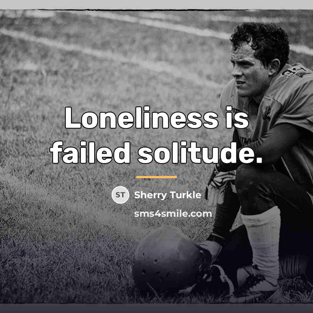 “Loneliness is failed solitude.…” quote by Sherry Turkle