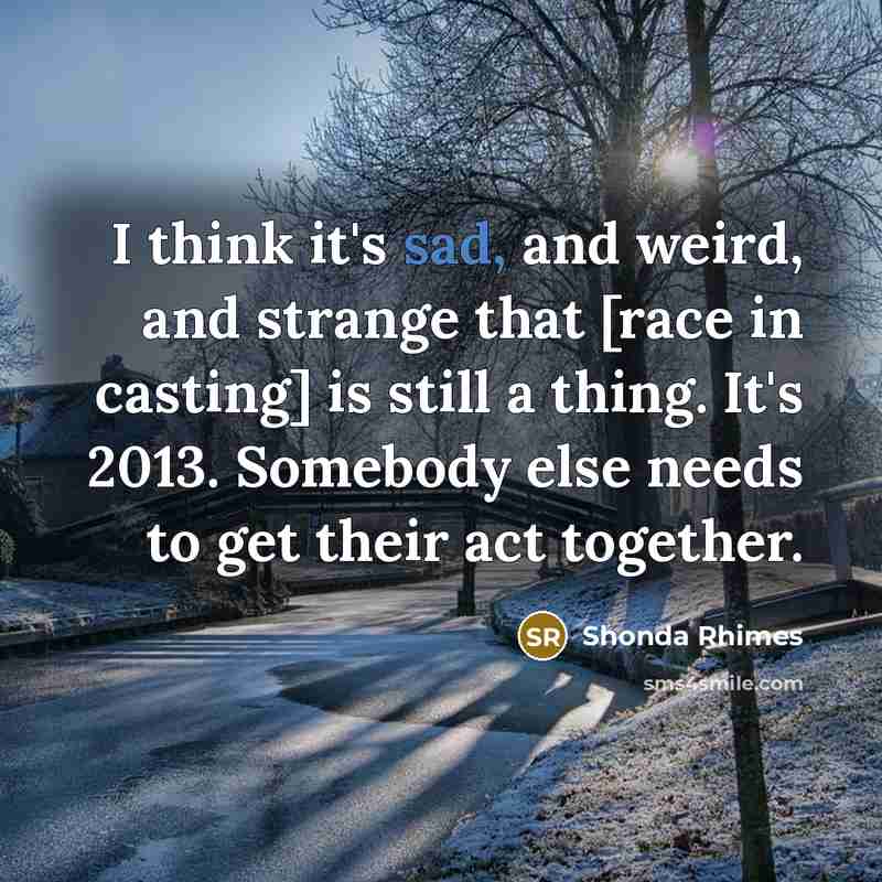 “I think it's sad, and weird, and strange that [race…” quote by Shonda Rhimes