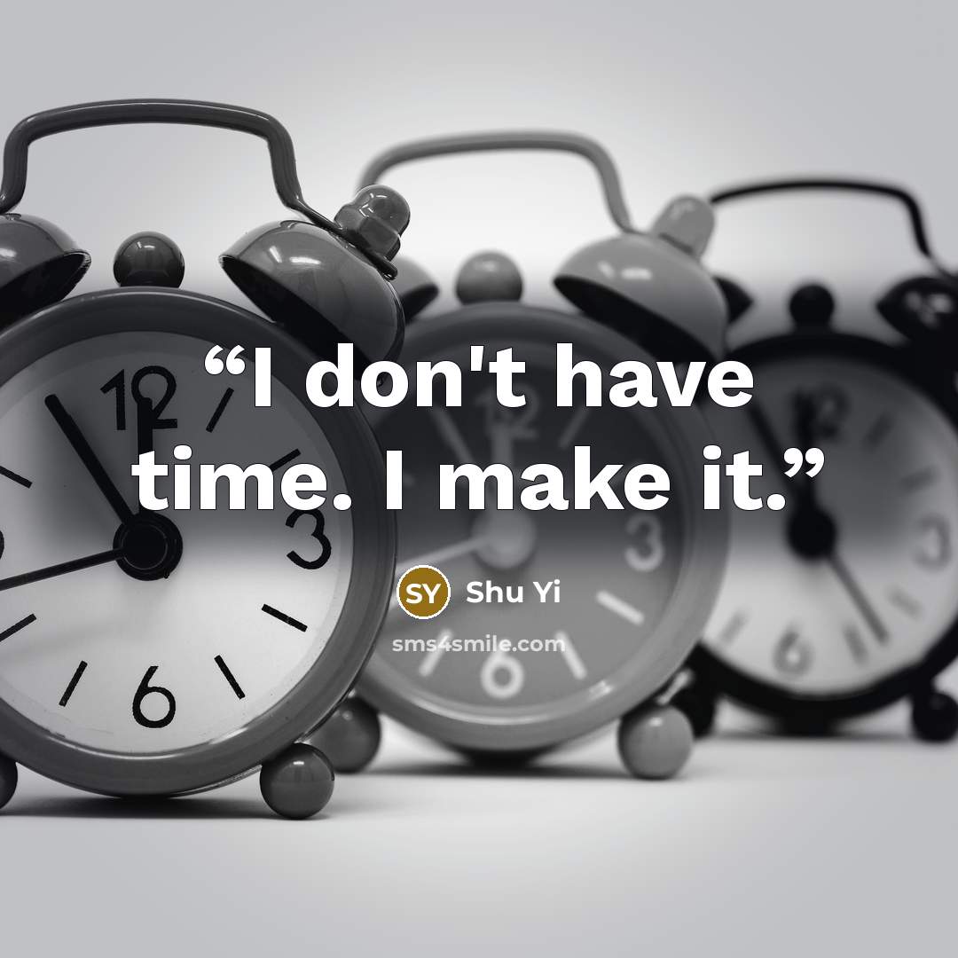 “I don't have time. I make it.” quote by Shu Yi