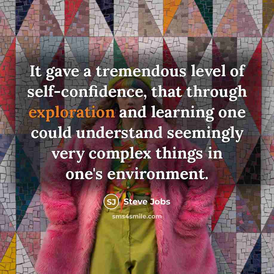 “It gave a tremendous level of self-confidence, that through exploration…” quote by Steve Jobs