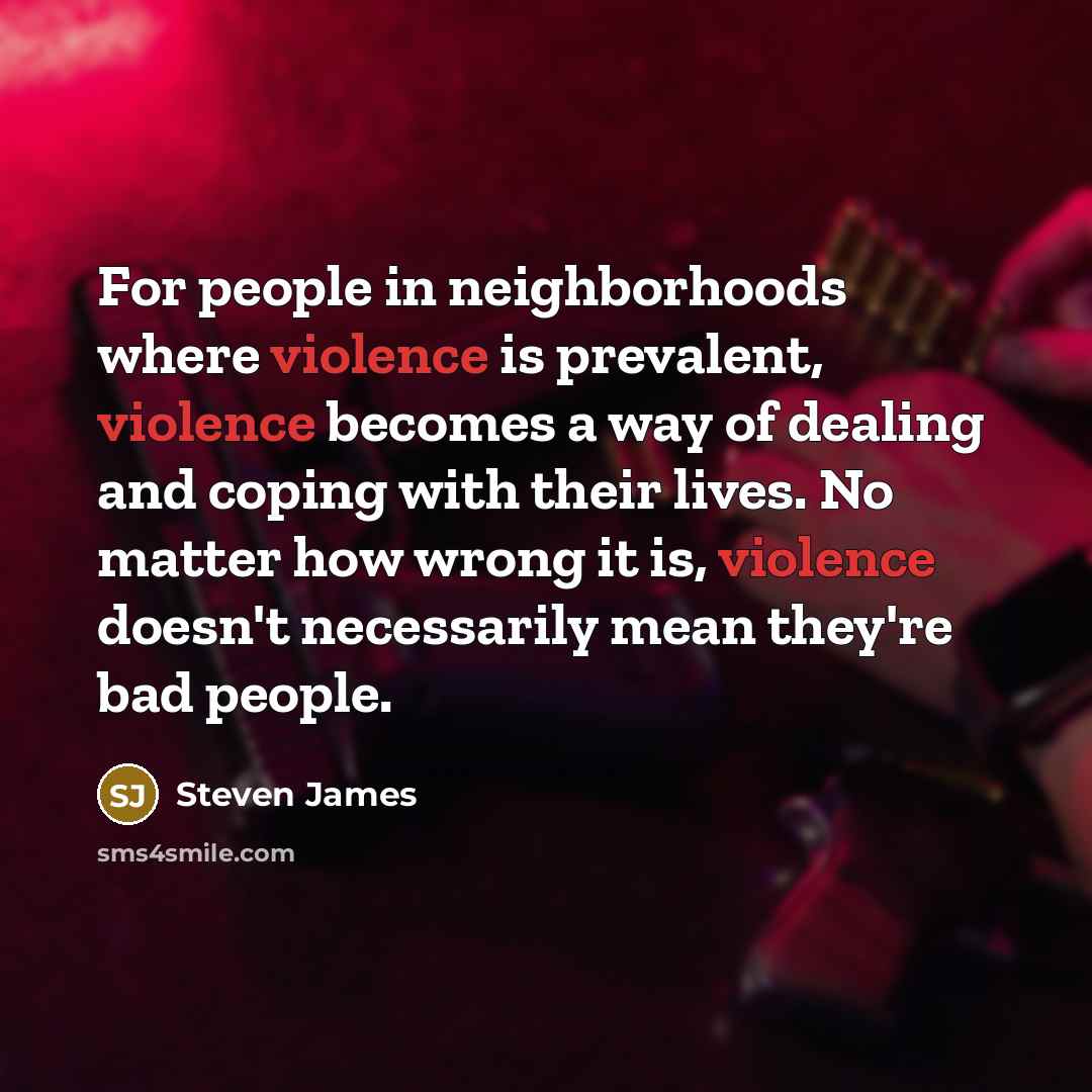 “For people in neighborhoods where violence is prevalent, violence becomes…” quote by Steven James