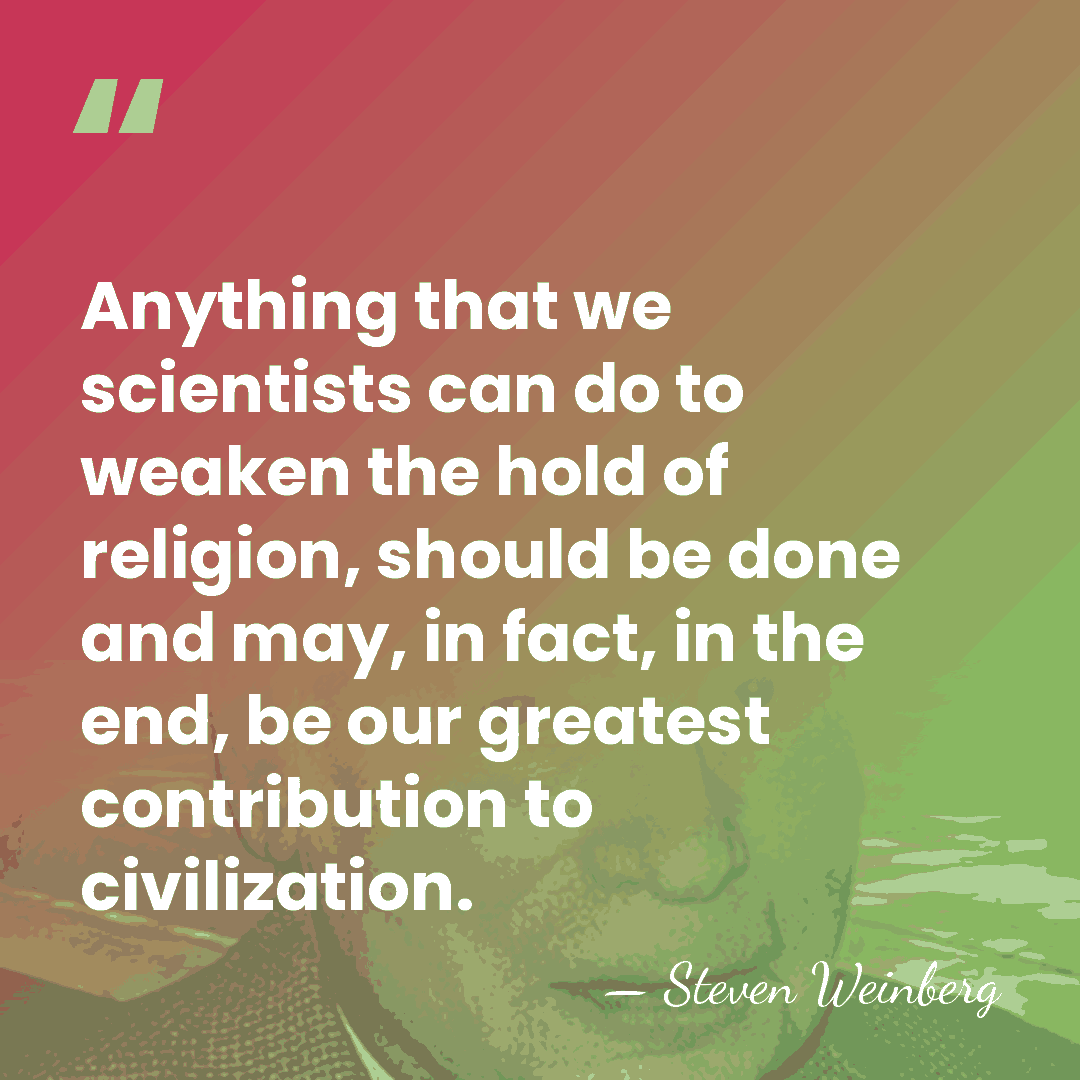 Anything that we scientists can do to weaken the hold of religion,&hellip; - Steven Weinberg