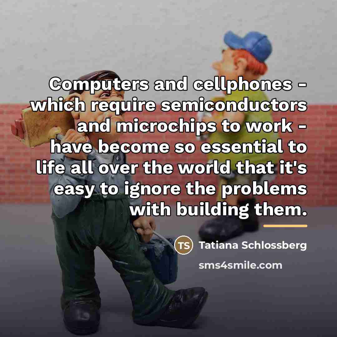 “Computers and cellphones - which require semiconductors and microchips to…” quote by Tatiana Schlossberg