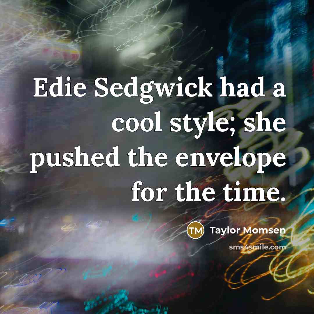 “Edie Sedgwick had a cool style; she pushed the envelope…” quote by Taylor Momsen