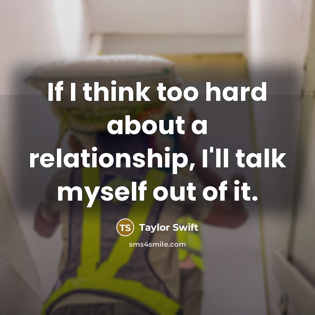 “If I think too hard about a relationship, I'll talk…” quote by Taylor Swift