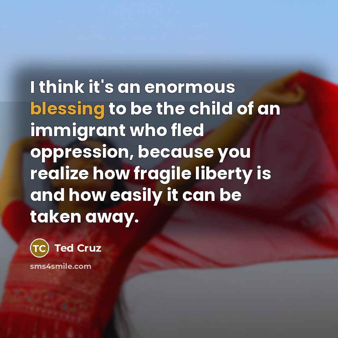“I think it's an enormous blessing to be the child…” quote by Ted Cruz