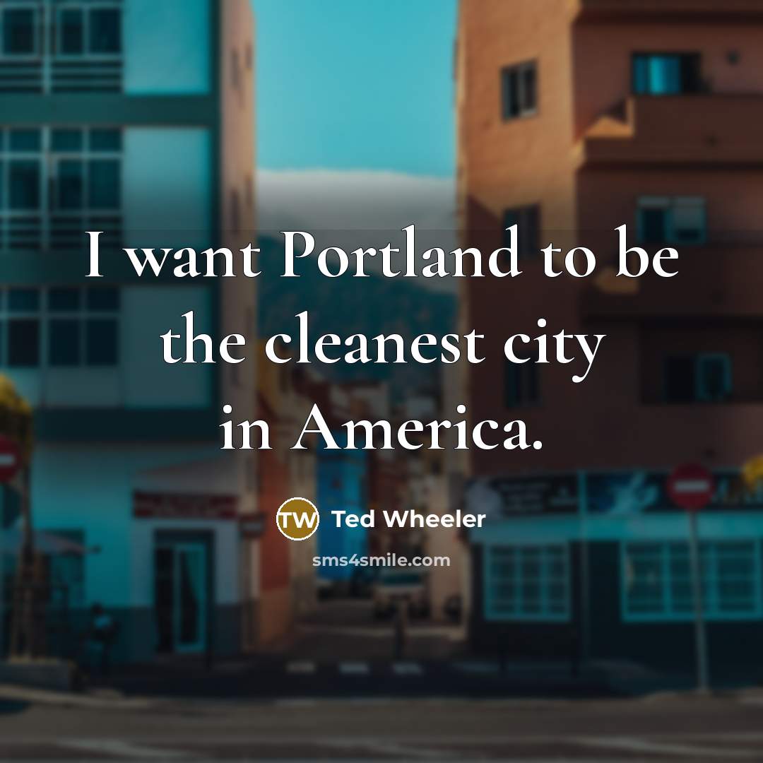 “I want Portland to be the cleanest city in America.…” quote by Ted Wheeler