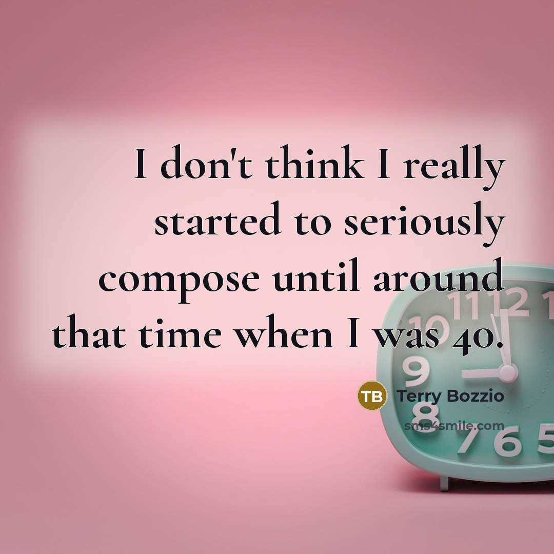 “I don't think I really started to seriously compose until…” quote by Terry Bozzio