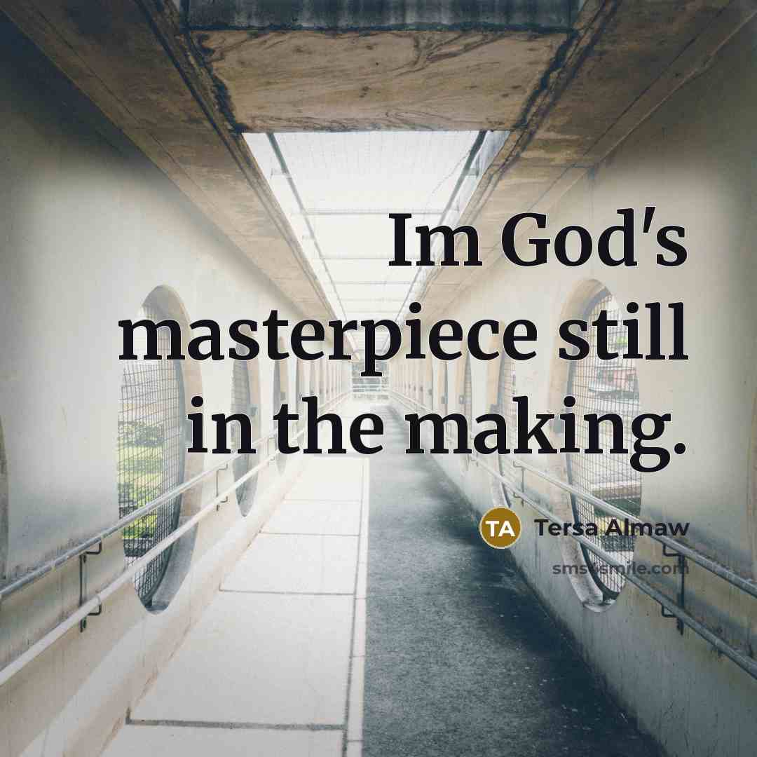 “Im God's masterpiece still in the making.…” quote by Tersa Almaw