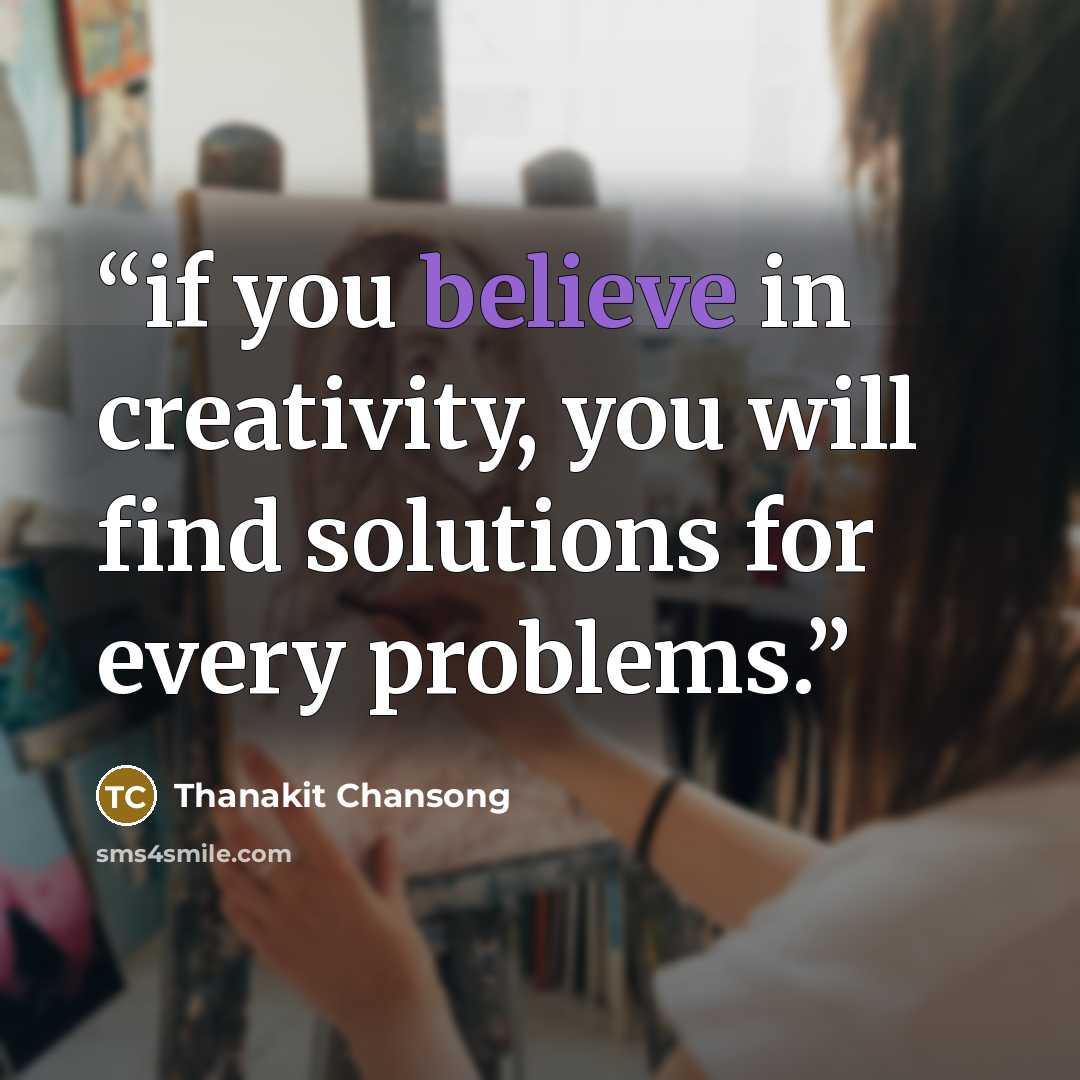 “if you believe in creativity, you will find solutions for every problems.” quote by Thanakit Chansong