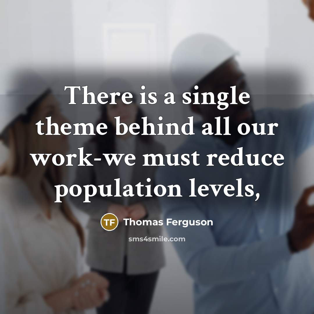 “There is a single theme behind all our work-we must…” quote by Thomas Ferguson