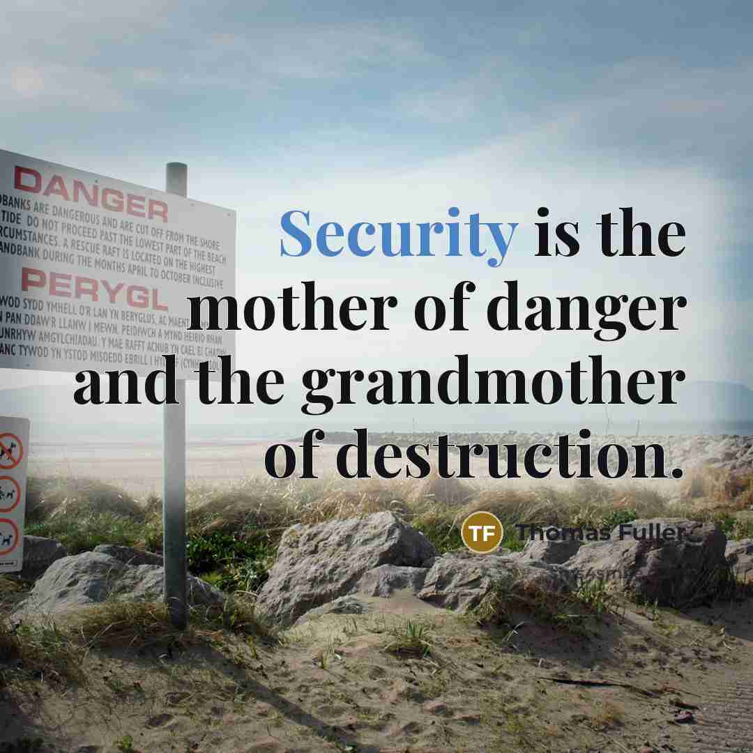 “Security is the mother of danger and the grandmother of…” quote by Thomas Fuller