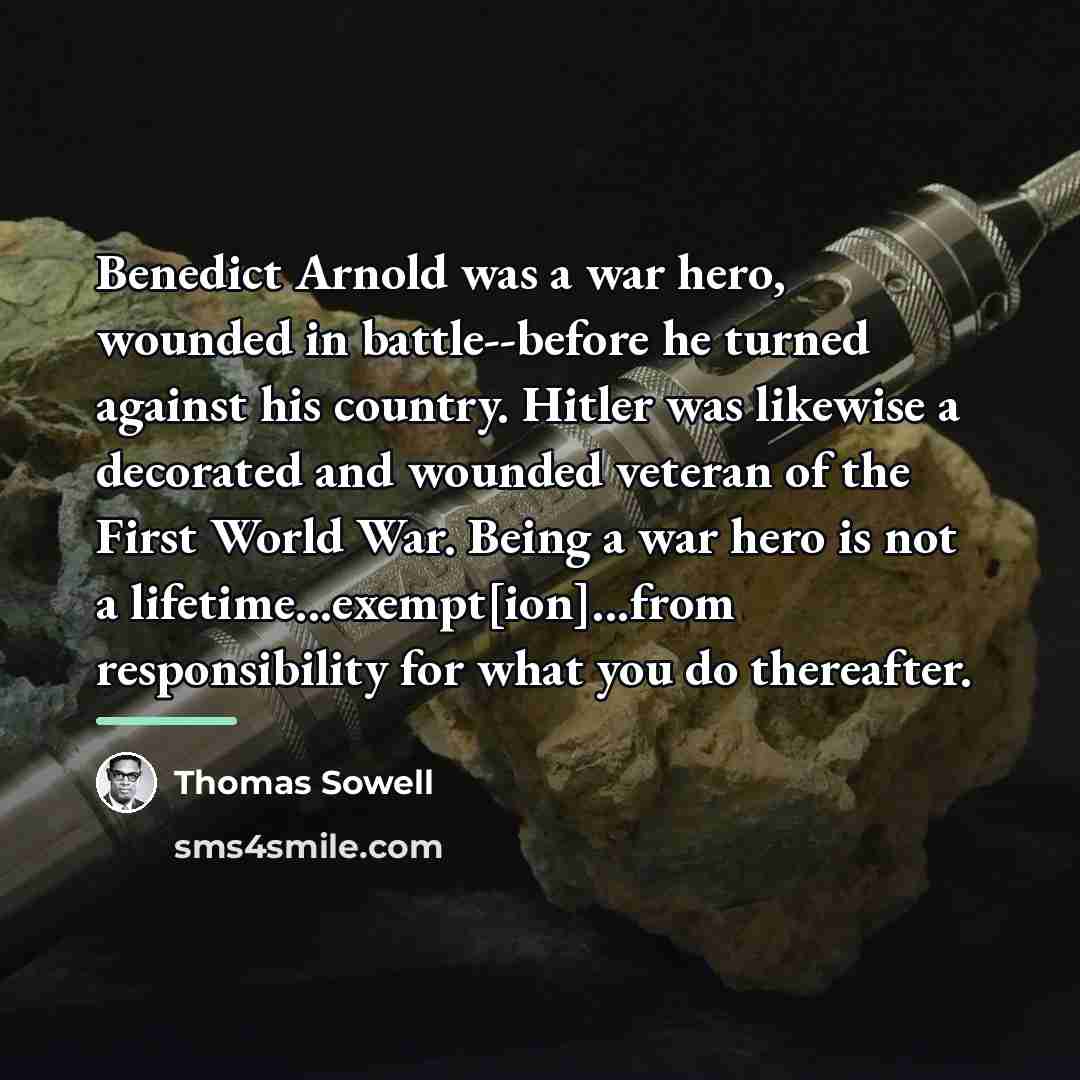 “Benedict Arnold was a war hero, wounded in battle--before he…” quote by Thomas Sowell