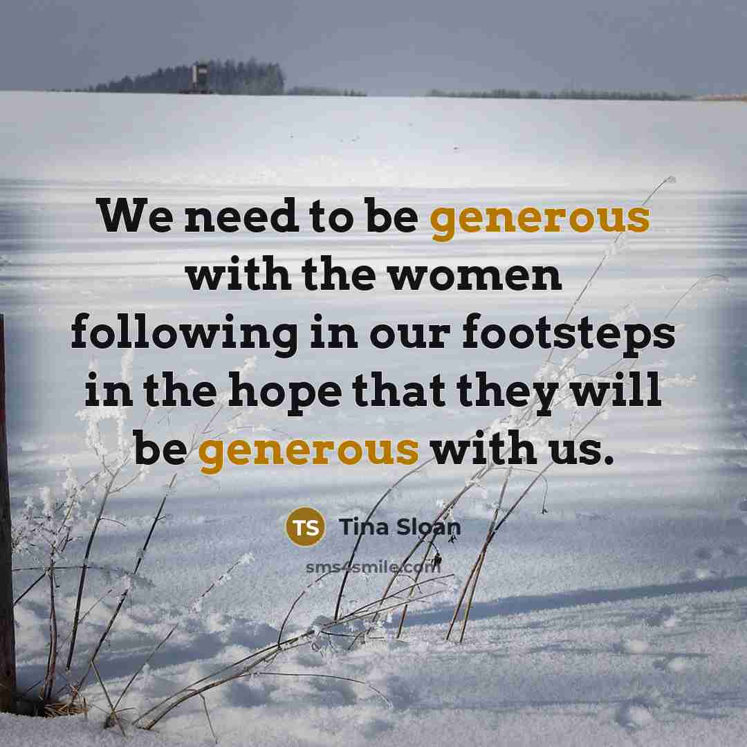 “We need to be generous with the women following in…” quote by Tina Sloan