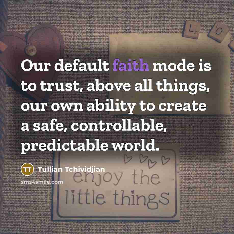 “Our default faith mode is to trust, above all things,…” quote by Tullian Tchividjian