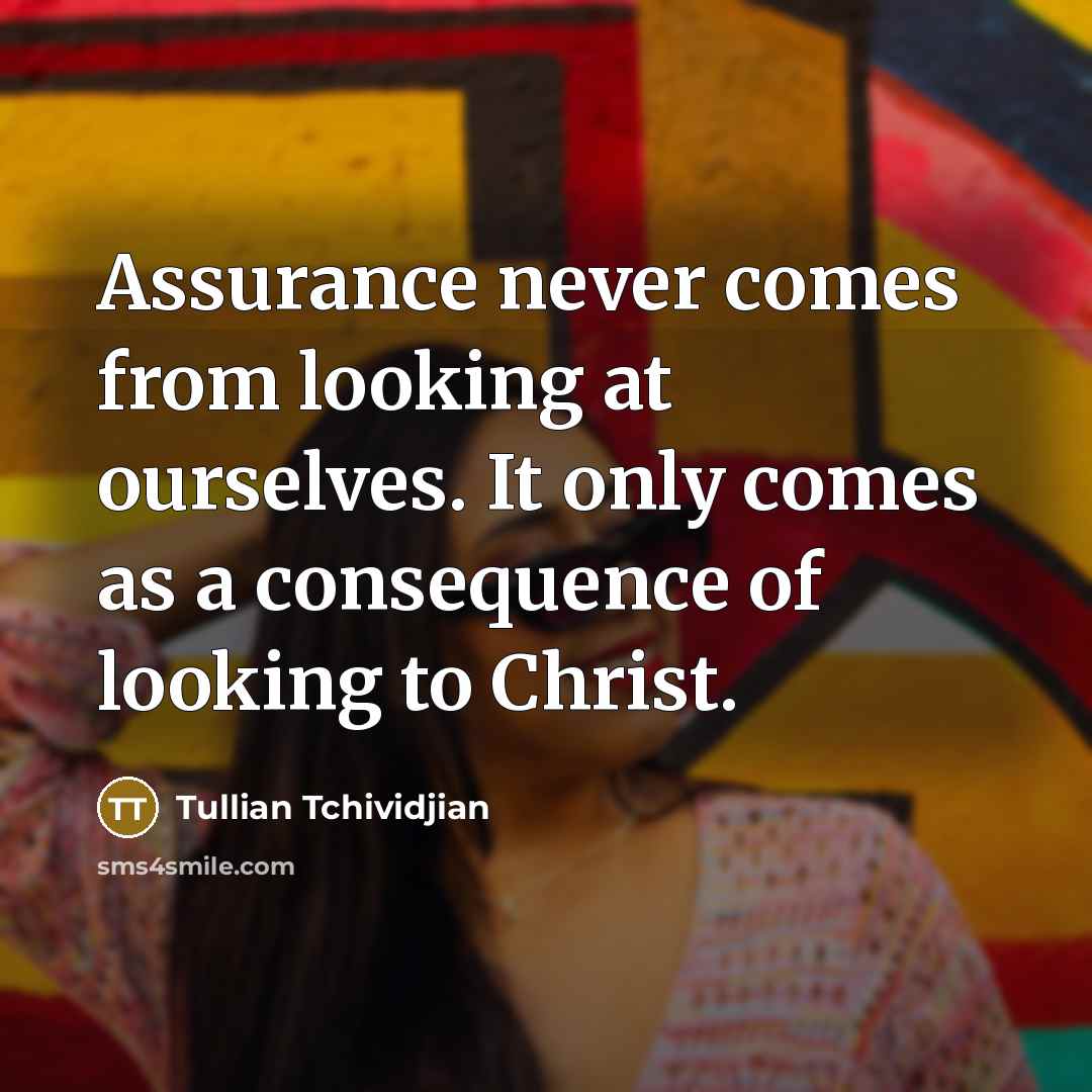“Assurance never comes from looking at ourselves. It only comes…” quote by Tullian Tchividjian