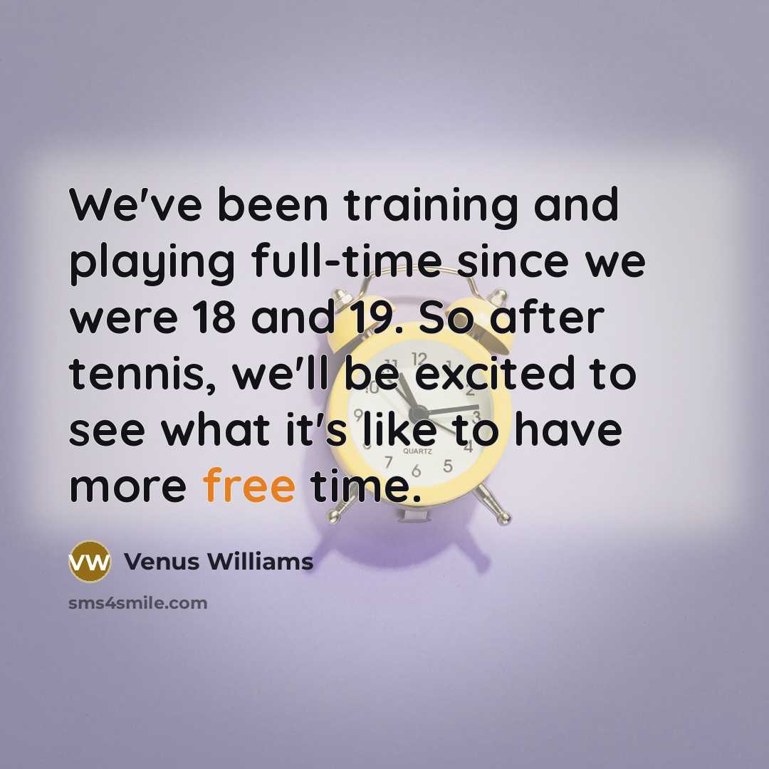 “We've been training and playing full-time since we were 18…” quote by Venus Williams