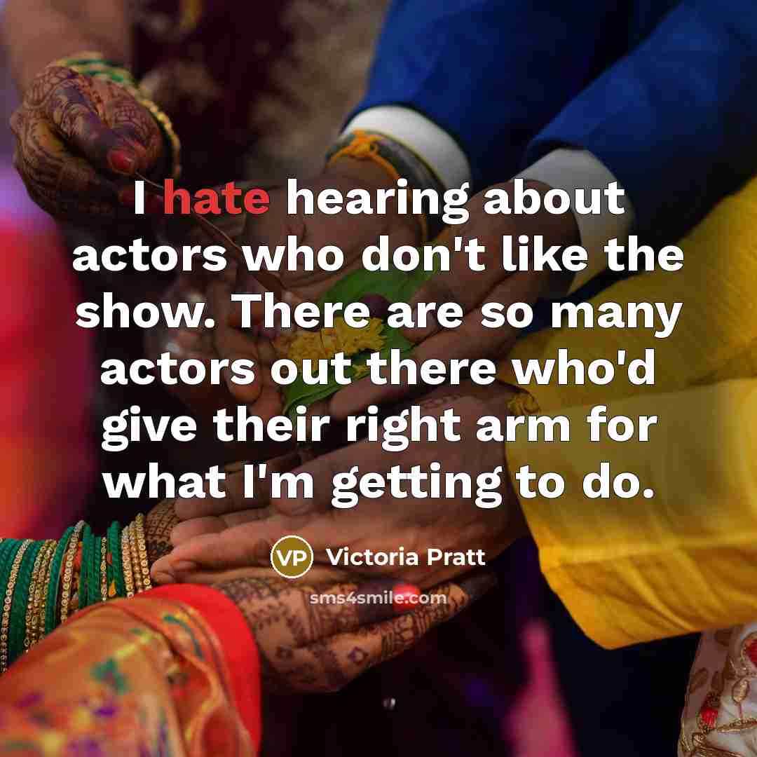 “I hate hearing about actors who don't like the show.…” quote by Victoria Pratt
