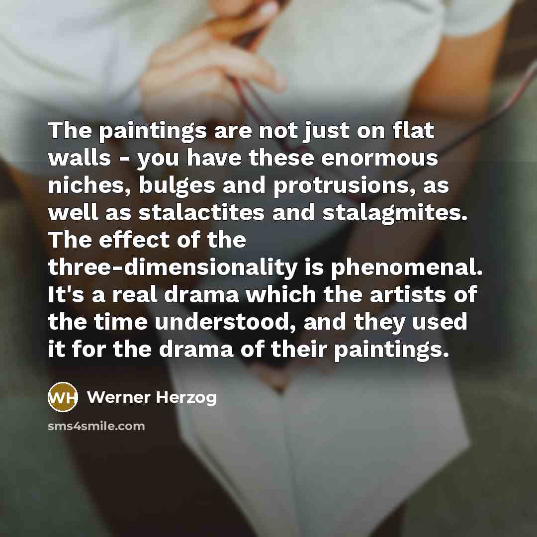 “The paintings are not just on flat walls - you…” quote by Werner Herzog