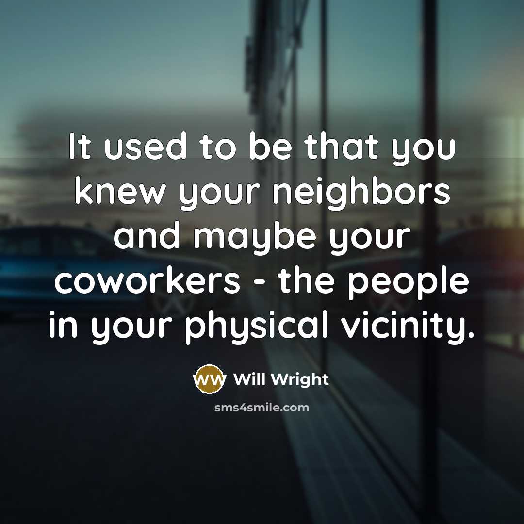 “It used to be that you knew your neighbors and…” quote by Will Wright