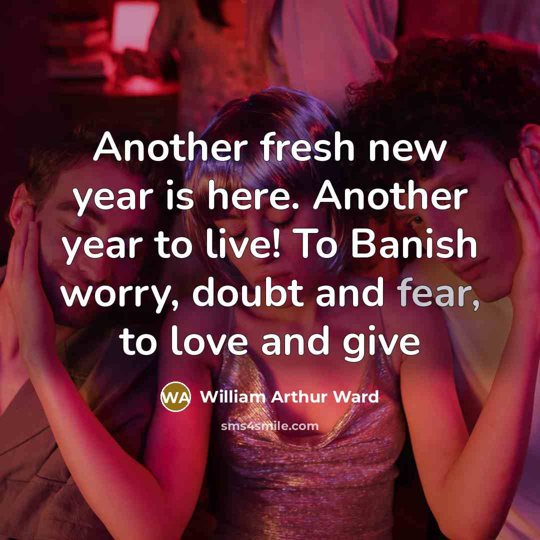 “Another fresh new year is here. Another year to live!…” quote by William Arthur Ward