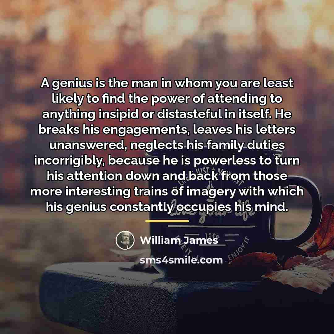 “A genius is the man in whom you are least…” quote by William James