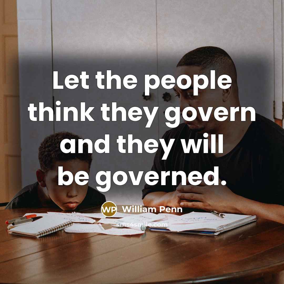 “Let the people think they govern and they will be…” quote by William Penn