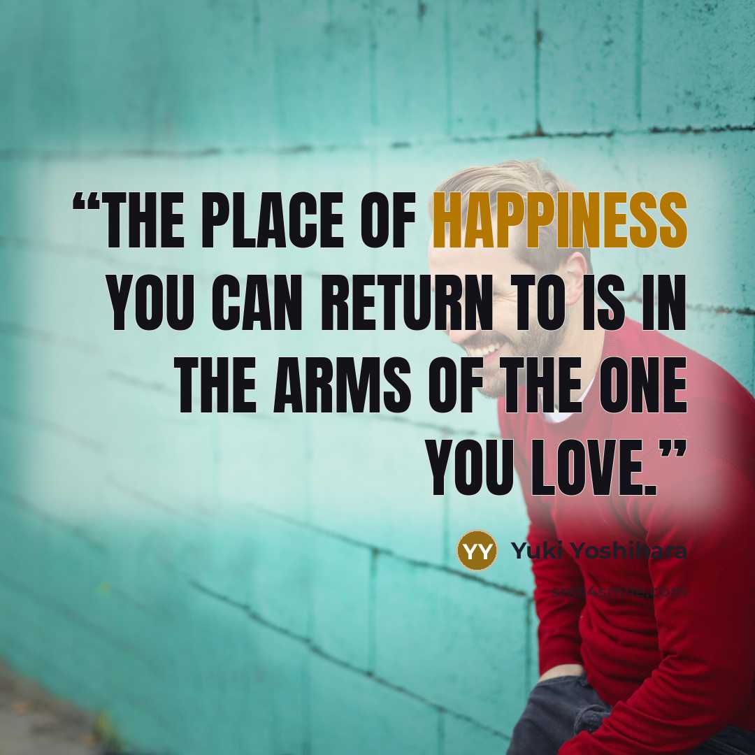 “The place of happiness you can return to is in the arms of the one you love.” quote by Yuki Yoshihara