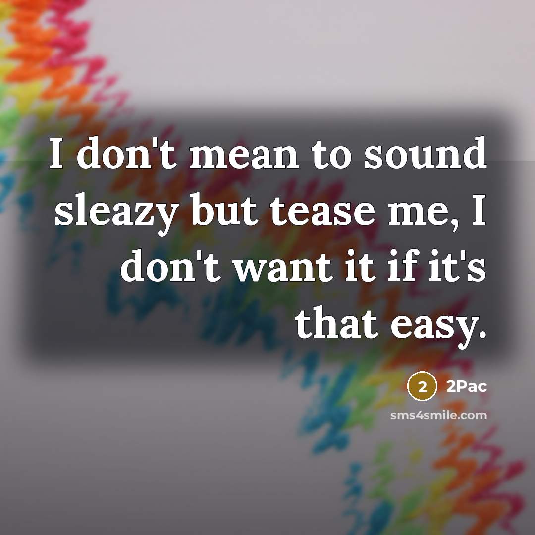 “I don't mean to sound sleazy but tease me, I…” quote by 2pac